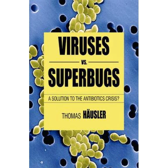 Pre-Owned Viruses vs. Superbugs: A Solution to the Antibiotics Crisis? (Hardcover) 1403987645 9781403987648