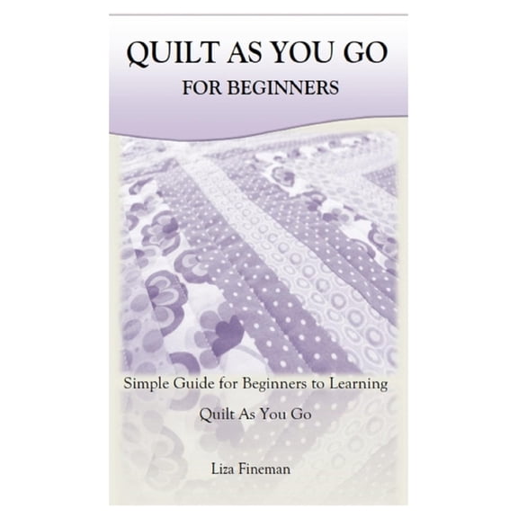 Quilt as You Go for Beginners: Simple Guide for Beginners to Learning Quilt As You Go, (Paperback)