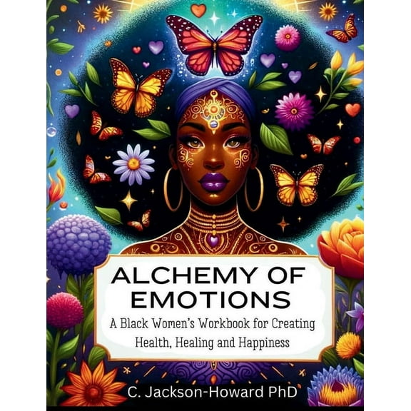 Alchemy of Emotions: A Black Women's Workbook for Creating Health, Healing and Happiness, (Paperback)