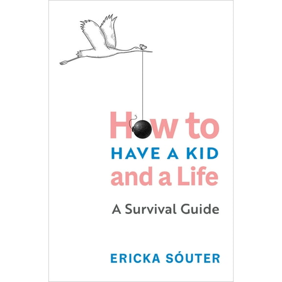 How to Have a Kid and a Life: A Survival Guide, (Paperback)