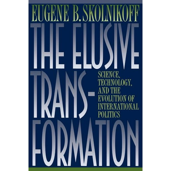 The Elusive Transformation: Science, Technology, and the Evolution of International Politics, (Paperback)