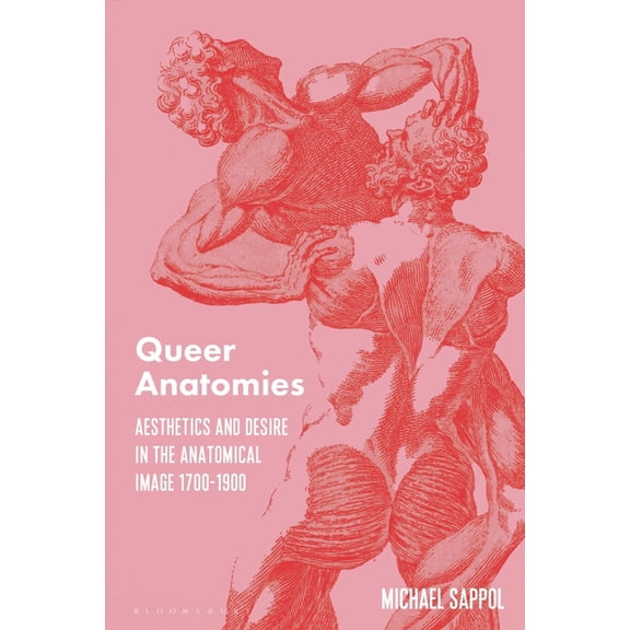 Queer Anatomies: Aesthetics and Desire in the Anatomical Image, 1700-1900, (Hardcover)