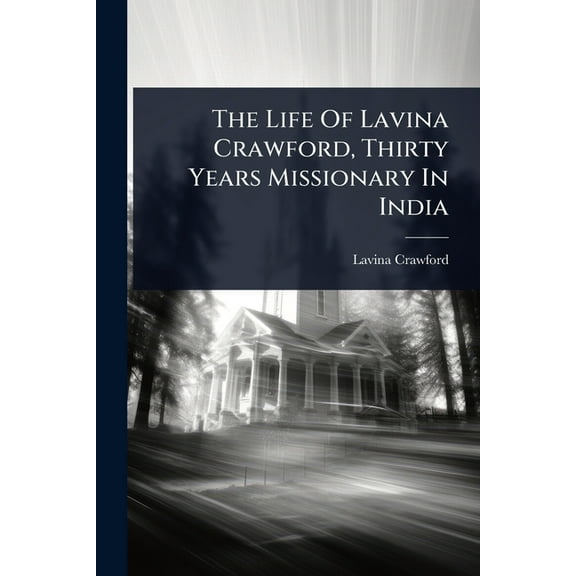 The Life Of Lavina Crawford, Thirty Years Missionary In India, (Paperback)