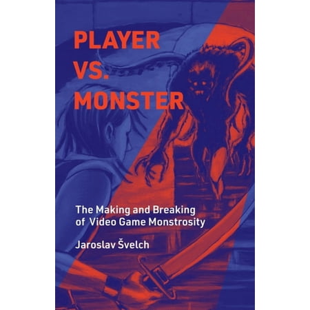 Playful Thinking Player vs. Monster: The Making and Breaking of Video Game Monstrosity (Hardcover)