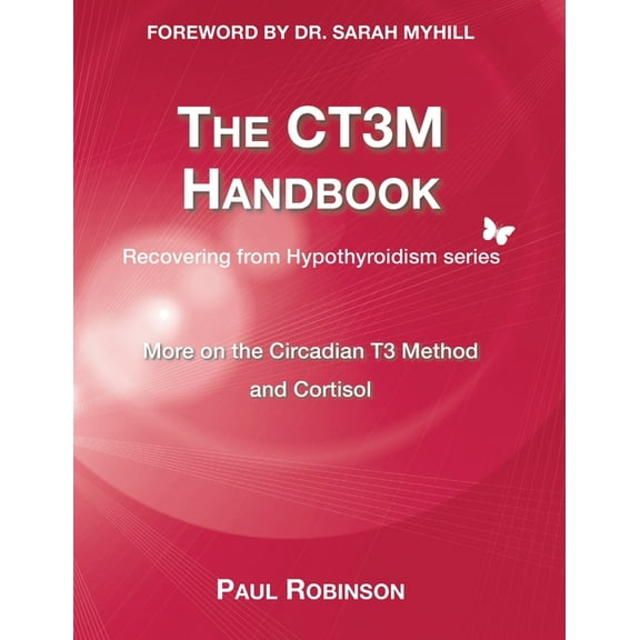 Recovering from Hypothyroidism CT3M Handbook: More on the Circadian T3 method and Cortisol, Book 2, (Hardcover)