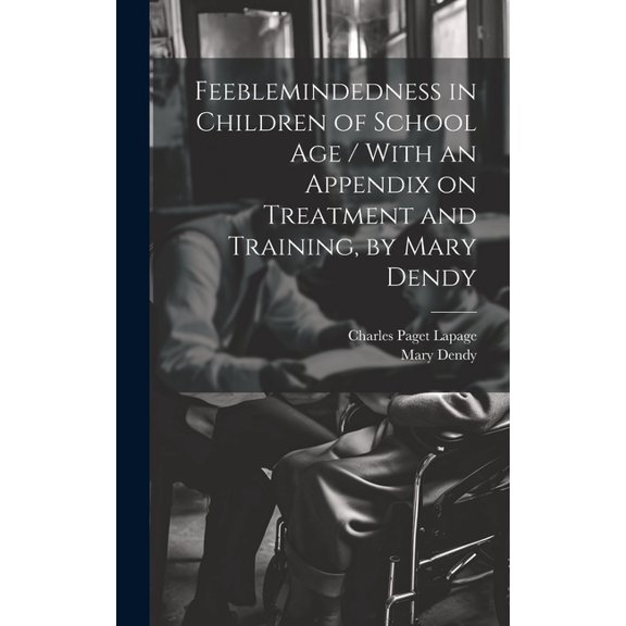 Feeblemindedness in Children of School age / With an Appendix on Treatment and Training, by Mary Dendy, (Hardcover)