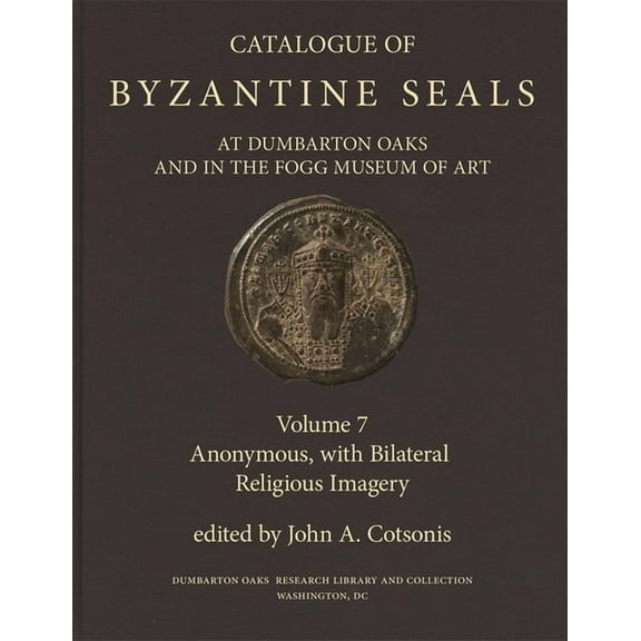 Dumbarton Oaks Collection: Catalogue of Byzantine Seals at Dumbarton Oaks and in the Fogg Museum of Art (Hardcover)