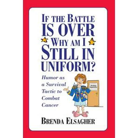 New Airman Battle Uniform - If the Battle Is Over, Why Am I Still in Uniform?: Humor as a Survival Tactic to Combat Cancer - eBook