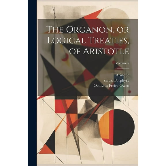 The Organon, or Logical Treaties, of Aristotle; Volume 2 (Paperback)