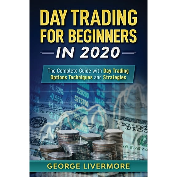 Day Trading for Beginners 2020: Day Trading For Beginners 2020 : The Complete Guide With Day Trading Options Techniques And Strategies (Series #1) (Paperback)