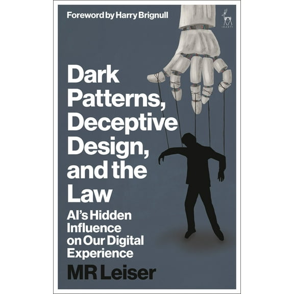 Dark Patterns, Deceptive Design, and the Law: Ai's Hidden Influence on Our Digital Experience, (Hardcover)