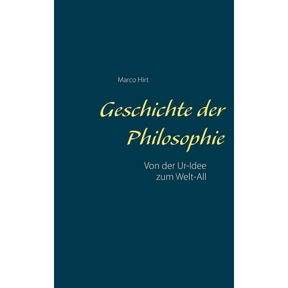 Geschichte der Philosophie: Von der Ur-Idee zum Welt-All, (Paperback)