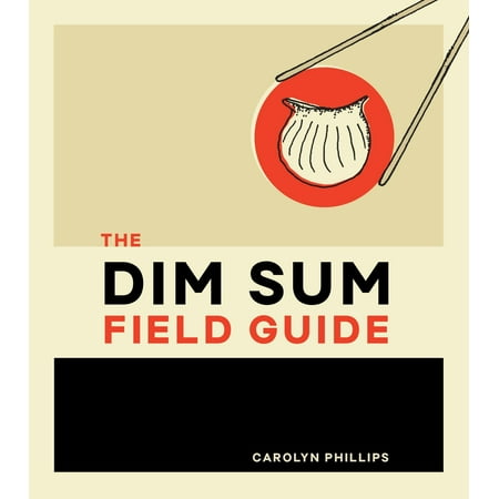 The Dim Sum Field Guide : A Taxonomy of Dumplings, Buns, Meats, Sweets, and Other Specialties of the Chinese