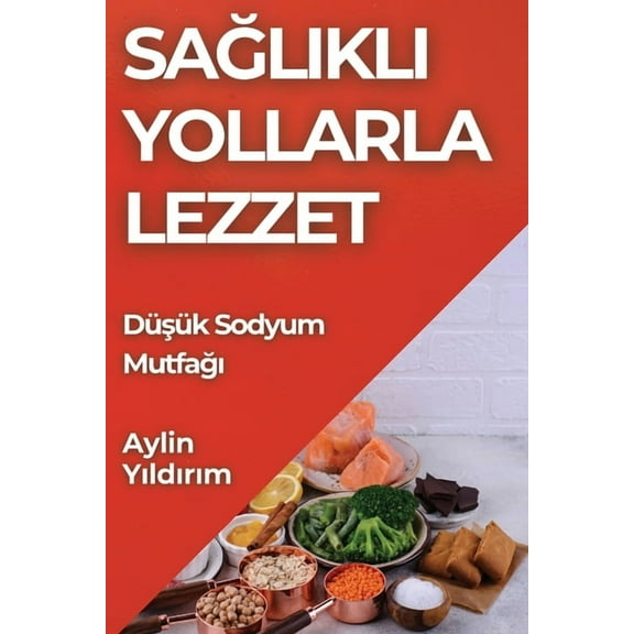 Sağlıklı Yollarla Lezzet: Düşük Sodyum Mutfağı, (Paperback)