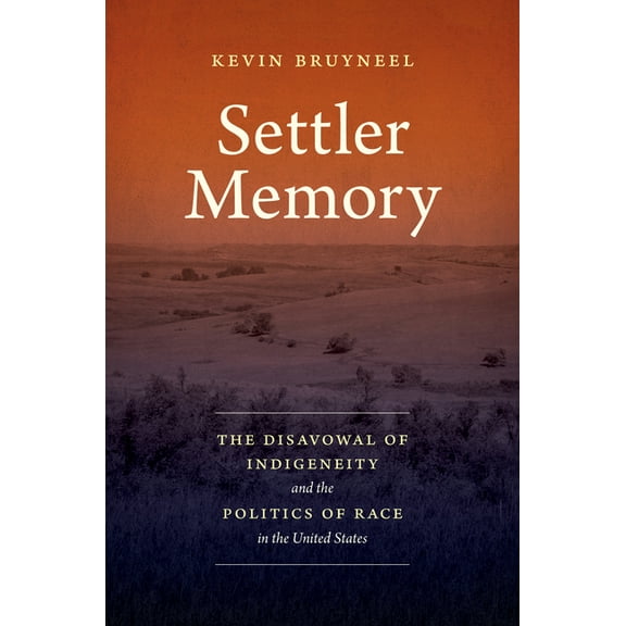 Critical Indigeneities Settler Memory: The Disavowal of Indigeneity and the Politics of Race in the United States, (Hardcover)