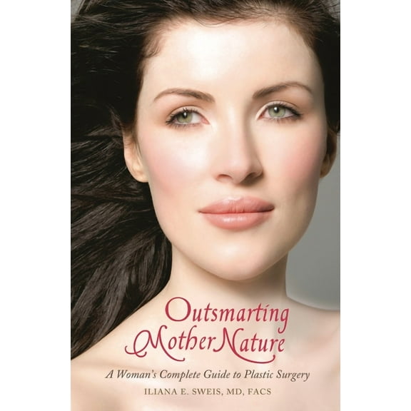 Outsmarting Mother Nature: A Woman's Complete Guide to Plastic Surgery, (Hardcover)