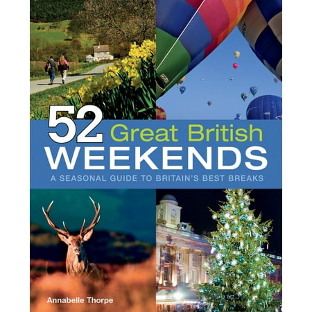 52 Great British Weekends: A Seasonal Guide to Britain’s Best Breaks - (Best Of British Shop)