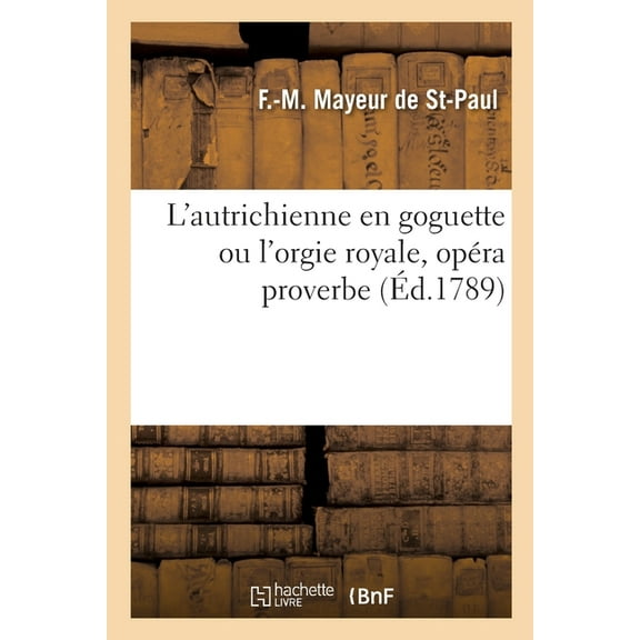 L'autrichienne en goguette ou l'orgie royale, opéra proverbe (Paperback)