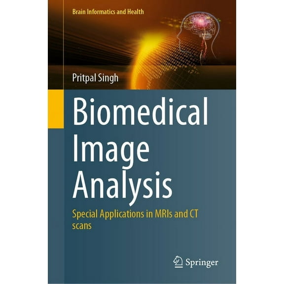 Brain Informatics and Health Biomedical Image Analysis: Special Applications in Mris and CT Scans, (Hardcover)
