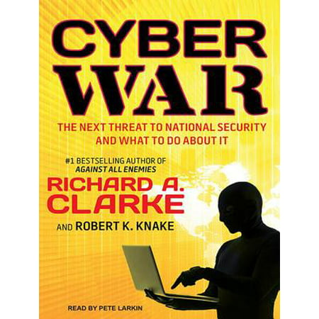 Cyber War: The Next Threat to National Security and What to Do about It