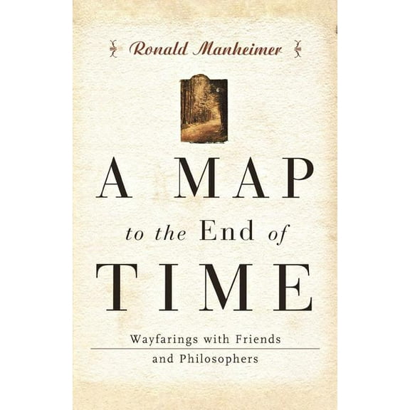 A Map to the End of Time: Wayfarings with Friends and Philosophers, (Paperback)