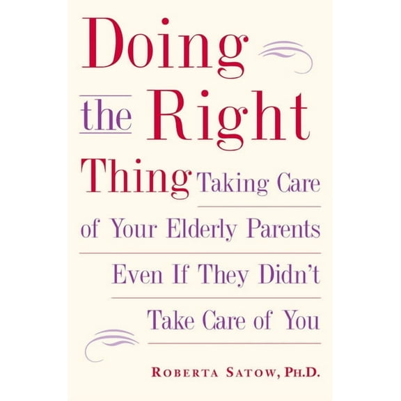 Doing the Right Thing : Taking Care of Your Elderly Parents Even If They Didn't Take Care of You (Paperback)