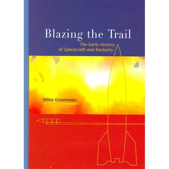 Pre-Owned Blazing the Trail: The Early History of Spacecraft and Rocketry (Hardcover) 156347705X 9781563477058
