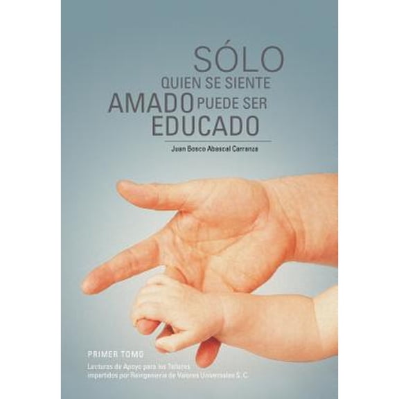 Solo Quien Se Siente Amado Puede Ser Educado: Lecturas de Apoyo Para Los Talleres Impartidos Por Reingenieria de Valores Universales S (Hardcover)
