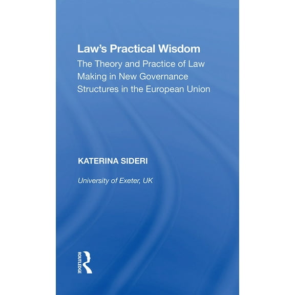 Law's Practical Wisdom: The Theory and Practice of Law Making in New Governance Structures in the European Union, (Paperback)