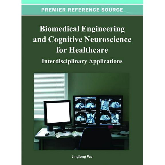 Premier Reference Source Biomedical Engineering and Cognitive Neuroscience for Healthcare: Interdisciplinary Applications, (Hardcover)