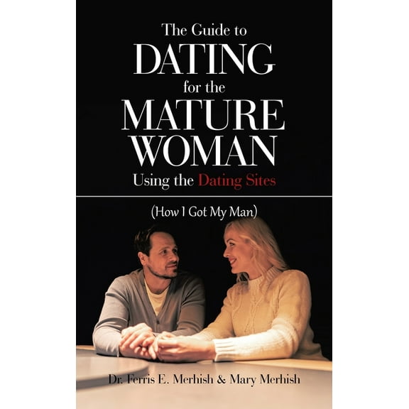 The Guide to Dating for the Mature Woman Using the Dating Sites (Hardcover)