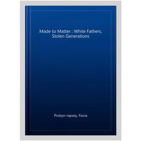Pre-Owned Made to Matter: White Fathers, Stolen Generations (Paperback) by Fiona Probyn-Rapsey