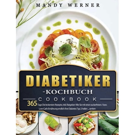 Diabetiker-Kochbuch: 365 Tage Die leckersten Rezepte, inkl. Ratgeber: Wie Sie mit einer zuckerfreien-/ bzw. Low-Carb-Ern, (Hardcover)