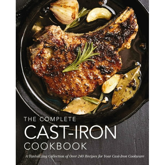 Pre-Owned The Complete Cast Iron Cookbook: A Tantalizing Collection of Over 240 Recipes for Your Cast-Iron Cookware (Hardcover) 1604338229 9781604338225