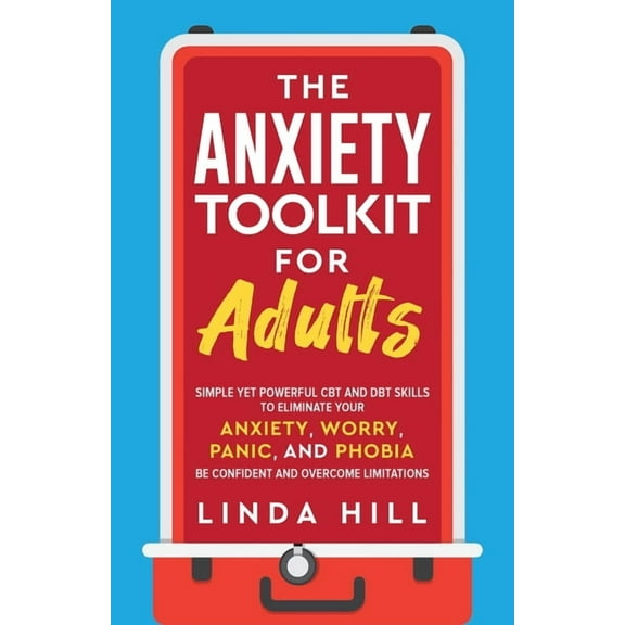 Mental Wellness The Anxiety Toolkit for Adults: Simple Yet Powerful CBT and DBT Skills to Eliminate Your Anxiety, Worry, Panic, and Phob, Book 4, (Paperback)