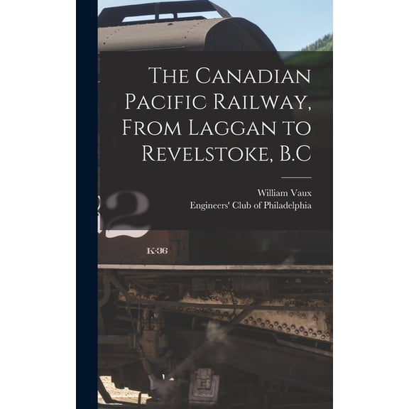 The Canadian Pacific Railway, From Laggan to Revelstoke, B.C (Hardcover)