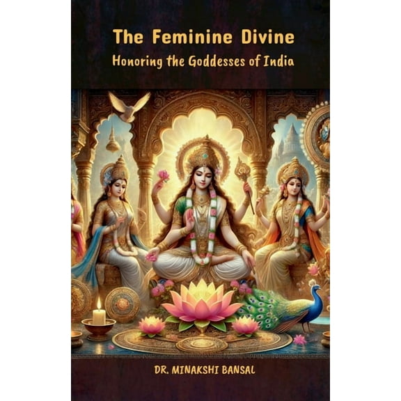The Feminine Divine: Honoring the Goddesses of India, (Paperback)