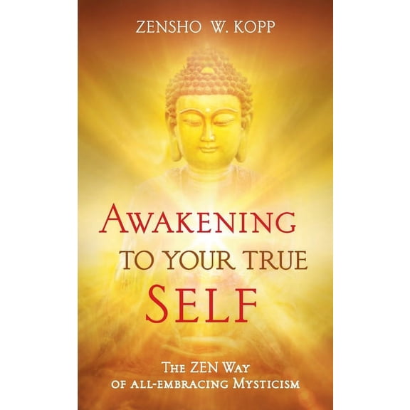 Awakening to Your True Self: The Zen way of all-embracing mysticism, (Paperback)