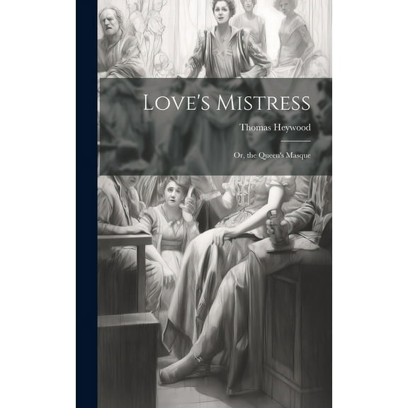 Love's Mistress: Or, the Queen's Masque, (Hardcover)