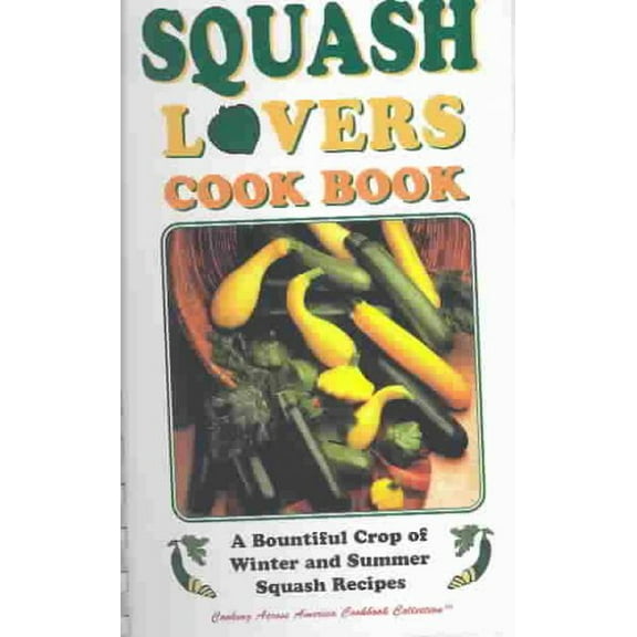 Cooking Across America Cook Book Collection: Squash Lovers Cookbook: A Bountiful Crop of Winter and Summer Squash Recipes (Other)