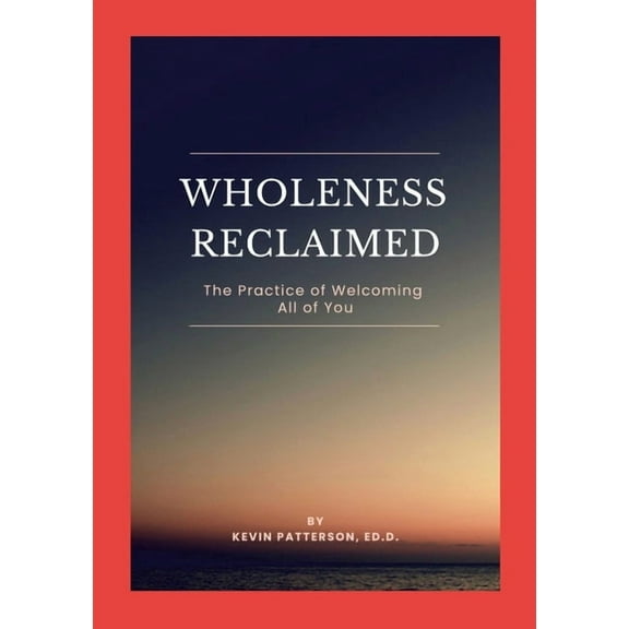 Wholeness Reclaimed: The Practice of Welcoming All of You, (Paperback)