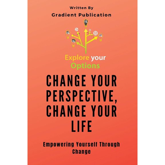 Change Your Perspective, Change Your Life: Empowering Yourself Through Change, (Paperback)