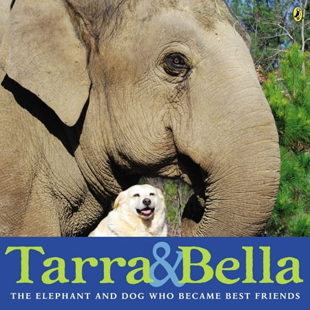 Tarra & Bella : The Elephant and Dog Who Became Best