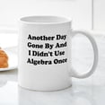 thumbnail image 3 of CafePress - ANOTHER DAY GONE BY AND I DIDNT USE ALGEBRA ONCE M - 11 oz Ceramic Mug - Novelty Coffee Tea Cup, 3 of 4
