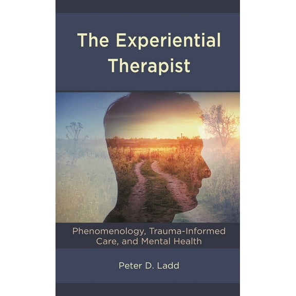 The Experiential Therapist: Phenomenology, Trauma-Informed Care, and Mental Health, (Hardcover)