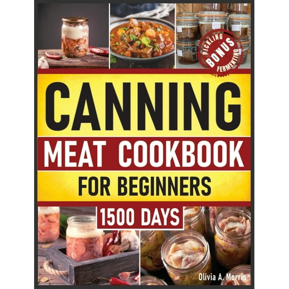Canning Meat Cookbook for Beginners: Preserve Your Meat and Game Safely Delicious and Affordable Traditional Recipes for, (Hardcover)