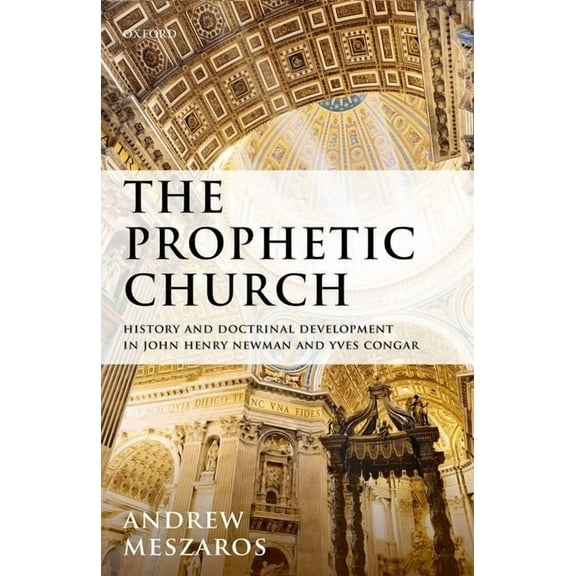 The Prophetic Church: History and Doctrinal Development in John Henry Newman and Yves Congar, (Hardcover)