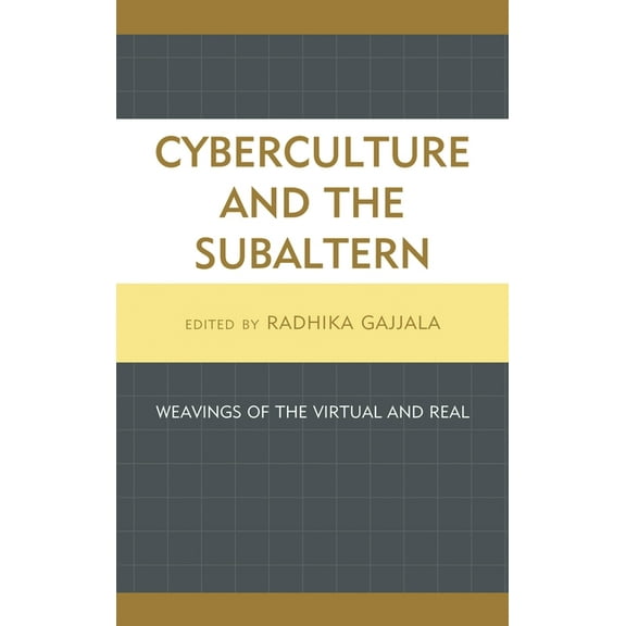 Cyberculture and the Subaltern: Weavings of the Virtual and Real, (Paperback)