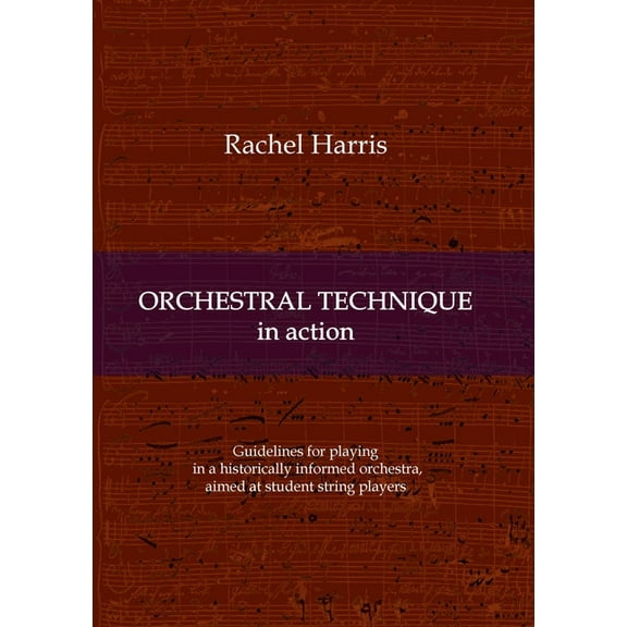Orchestral Technique in action: Guidelines for playing in a historically informed orchestra aimed at student string players (Paperback)