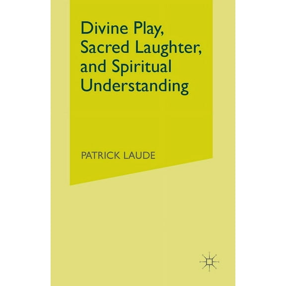 Divine Play, Sacred Laughter, and Spiritual Understanding, (Paperback)